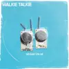 Walkie Talkie - Go Easy on Us